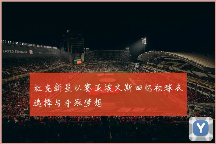 杜克新星以赛亚埃文斯回忆初球衣选择与夺冠梦想